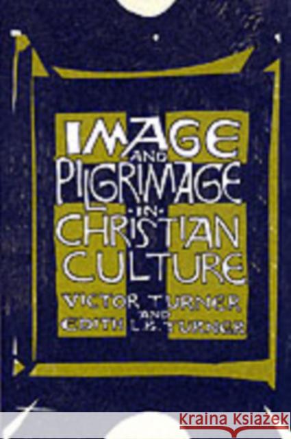 Image and Pilgrimage in Christian Culture Victor Witter Turner Edith L. Turner 9780231042871 Columbia University Press