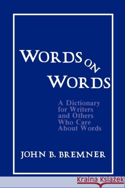 Words on Words: A Dictionary for Writers and Others Who Care about Words Bremner, John B. 9780231044936 Columbia University Press