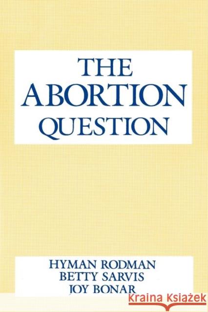 The Abortion Question Hyman Rodman Joy W. Bonar Betty Sarvis 9780231053334 Columbia University Press