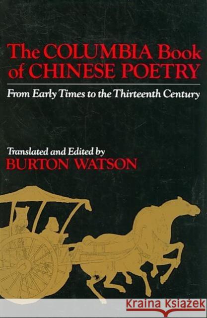 The Columbia Book of Chinese Poetry: From Early Times to the Thirteenth Century Watson, Burton 9780231056830