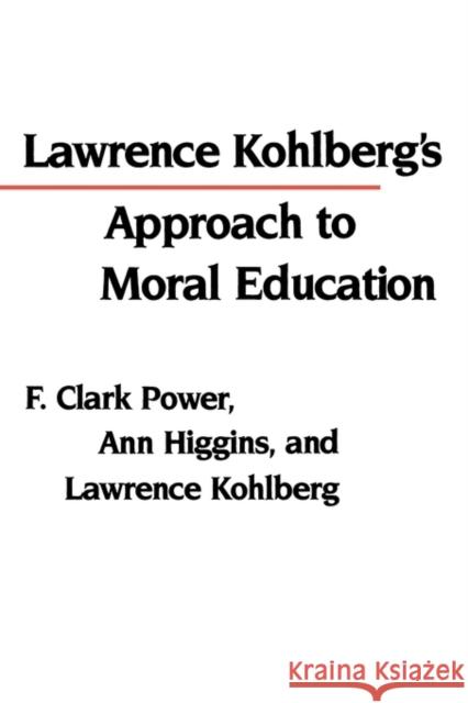 Lawrence Kohlberg's Approach to Moral Education Higgins                                  F. Clark Power Clark F. Power 9780231059770 Columbia University Press