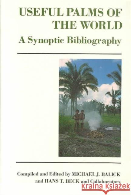 Useful Palms of the World: A Synoptic Bibliography Balick, Michael 9780231066761