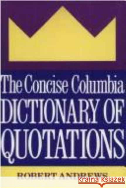 The Concise Columbia Dictionary of Quotations Robert Andrews 9780231069908