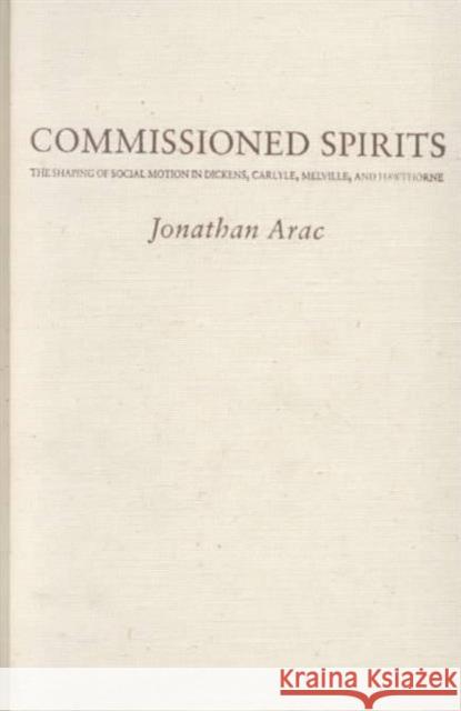 Commissioned Spirits: The Shaping of Social Movement in Dickens, Carlyle, Melville, and Hawthorne Arac, Jonathan 9780231071161