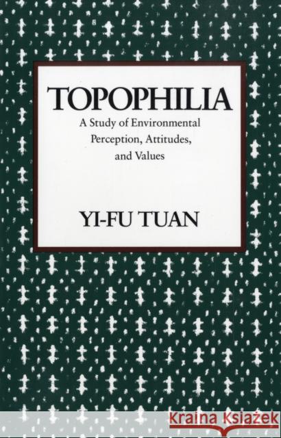 Topophilia: A Study of Environmental Perceptions, Attitudes, and Values Tuan, Yi-Fu 9780231073950 Columbia University Press
