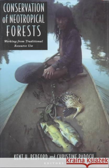 Conservation of Neotropical Forests: Working from Traditional Resource Use Redford, Kent 9780231076029 Columbia University Press