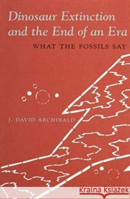 Dinosaur Extinction and the End of an Era: What the Fossils Say Archibald, J. David 9780231076258 Columbia University Press