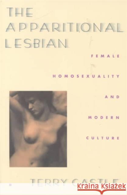The Apparitional Lesbian: Female Homosexuality and Modern Culture Castle, Terry 9780231076531 Columbia University Press