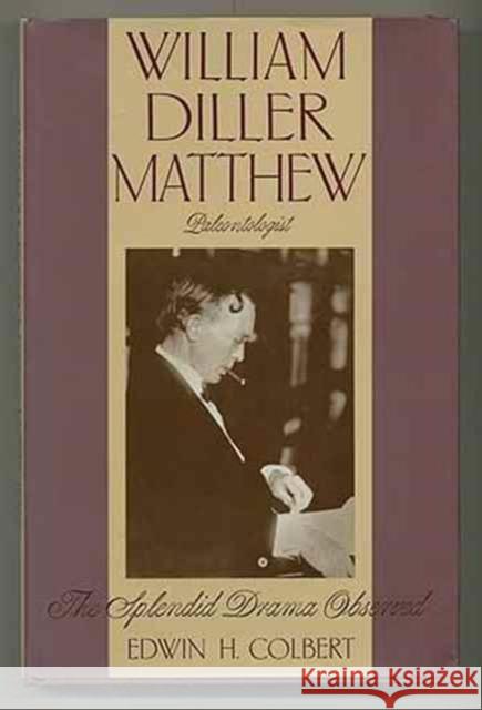 William Diller Matthew, Paleontologist: The Splendid Drama Observed Colbert, Edwin 9780231079648 Columbia University Press