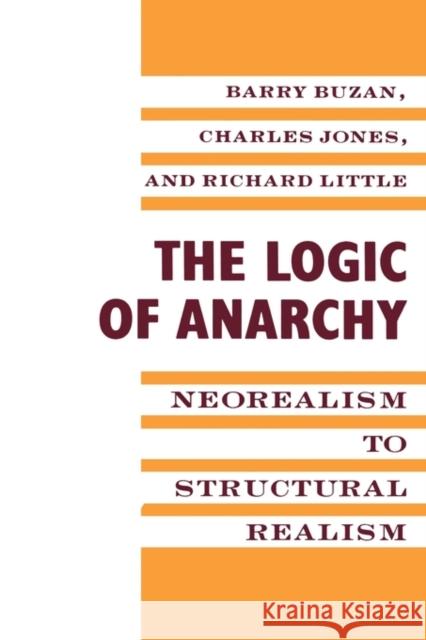 The Logic of Anarchy: Neorealism to Structural Realism Buzan, Barry 9780231080415 Columbia University Press