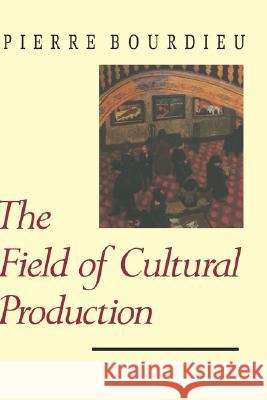 The Field of Cultural Production Pierre Bourdieu Lawrence D. Kritzman Randal Johnson 9780231082860