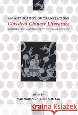 Classical Chinese Literature: An Anthology of Translations: From Antiquity to the Tang Dynasty Minford, John 9780231096775