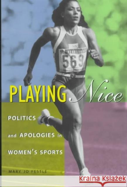 Playing Nice: Politics and Apologies in Women's Sports Festle, Mary Jo 9780231101622 Columbia University Press