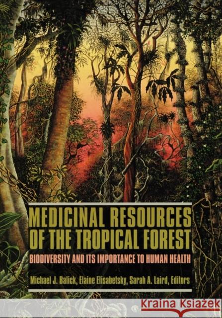 Medicinal Resources of the Tropical Forest: Biodiversity and Its Importance to Human Health Balick, Michael 9780231101714