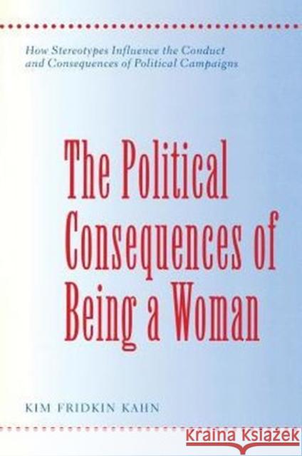 The Political Consequences of Being a Woman: How Stereotypes Influence the Conduct and Consequences of Political Campaigns Kahn, Kim Fridkin 9780231103039 Columbia University Press
