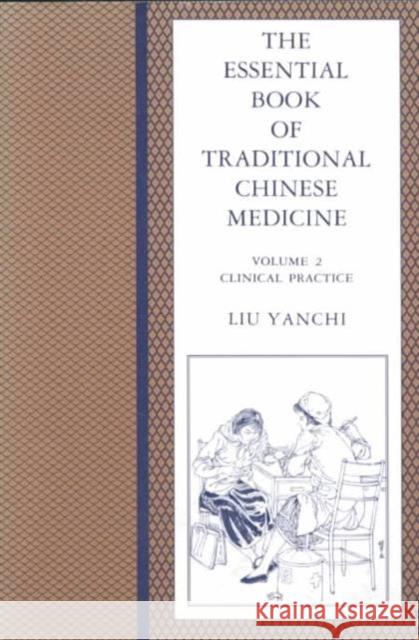 The Essential Book of Traditional Chinese Medicine: Clinical Practice Liu, Yanchi 9780231103596 Columbia University Press