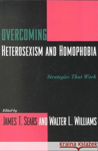 Overcoming Heterosexism and Homophobia: Strategies That Work Sears, James 9780231104234