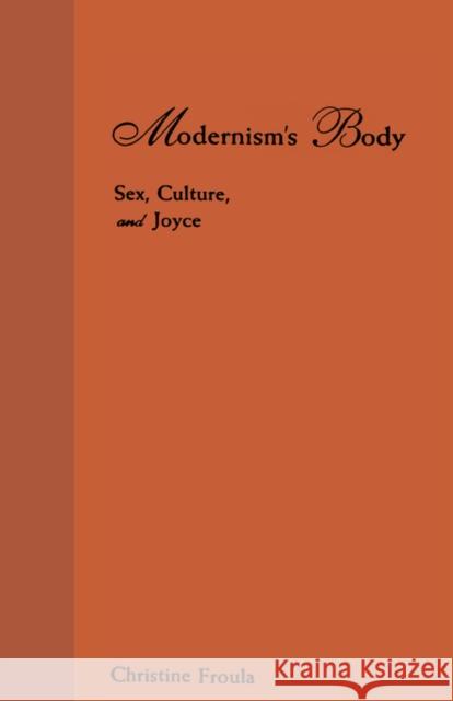 Modernism's Body: Sex, Culture, and Joyce Froula, Christine 9780231104425 UNIVERSITY PRESSES OF CALIFORNIA, COLUMBIA AN