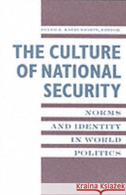 The Culture of National Security: Norms and Identity in World Politics Katzenstein, Peter 9780231104692 Columbia University Press