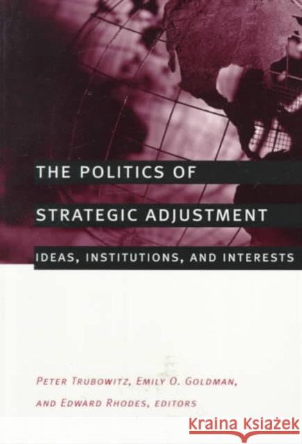 The Politics of Strategic Adjustment: Ideas, Institutions, and Interests Trubowitz, Peter 9780231110754 Columbia University Press