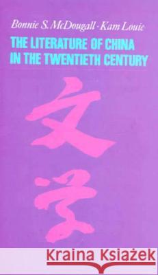 The Literature of China in the Twentieth Century Bonnie S. McDougall Kam Louie 9780231110846 Columbia University Press