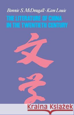 The Literature of China in the Twentieth Century Kam Louie Bonnie S. McDougall Bonnie S. McDougall 9780231110853 Columbia University Press