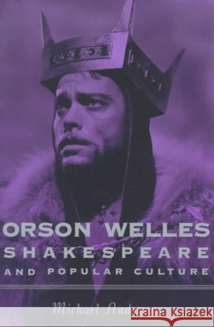 Orson Welles, Shakespeare, and Popular Culture Michael Anderegg 9780231112291