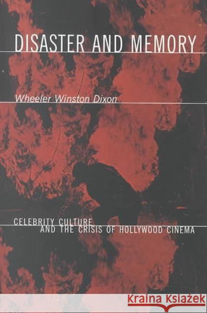 Disaster and Memory: Celebrity Culture and the Crisis of Hollywood Cinema Dixon, Wheeler Winston 9780231113175 Columbia University Press