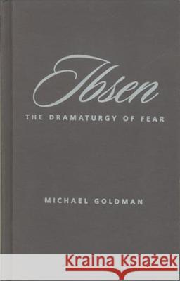 Ibsen: The Dramaturgy of Fear Goldman, Michael 9780231113212 Columbia University Press