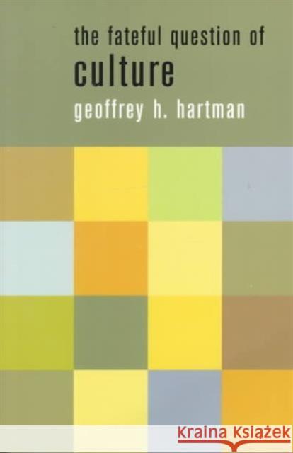 The Fateful Question of Culture Geoffrey H. Hartman 9780231114097 Columbia University Press
