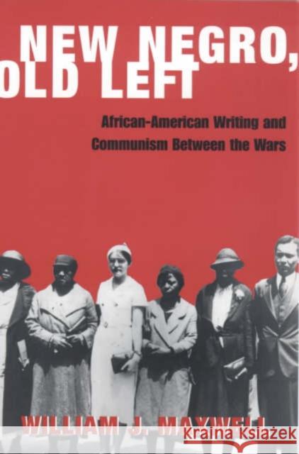 New Negro, Old Left: African-American Writing and Communism Between the Wars Maxwell, William 9780231114257