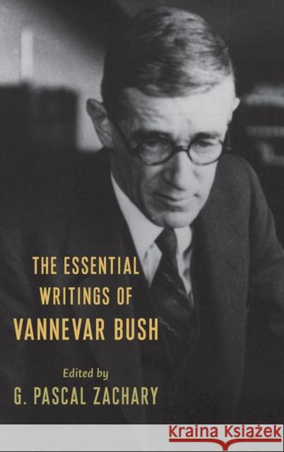 The Essential Writings of Vannevar Bush G. Pascal Zachary Vannevar Bush 9780231116428 Columbia University Press