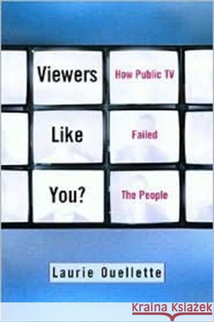 Viewers Like You: How Public TV Failed the People Ouellette, Laurie 9780231119429 Columbia University Press