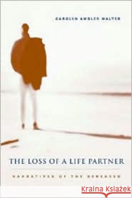 The Loss of a Life Partner: Narratives of the Bereaved Walter, Carolyn Ambler 9780231119689 Columbia University Press
