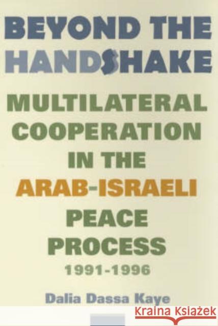 Beyond the Handshake: Multilateral Cooperation in the Arab-Israeli Peace Process, 1991-1996 Kaye, Dalia Dassa 9780231120036