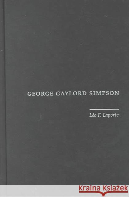 George Gaylord Simpson: Paleontologist and Evolutionist Laporte, Léo 9780231120647 Columbia University Press