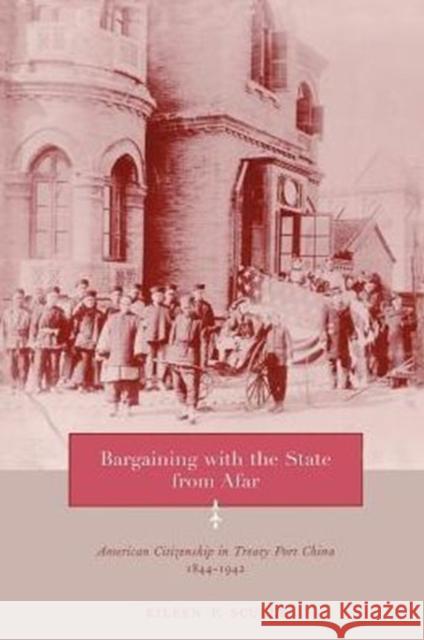 Bargaining with the State from Afar: American Citizenship in Treaty Port China, 1844-1942 Scully, Eileen 9780231121095 Columbia University Press