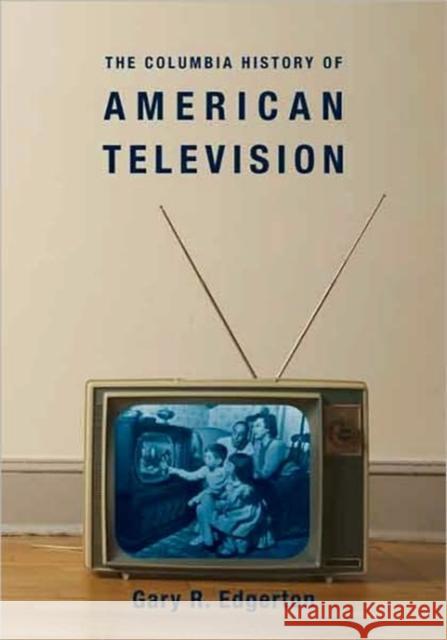 The Columbia History of American Television Gary R. Edgerton 9780231121644 Columbia University Press