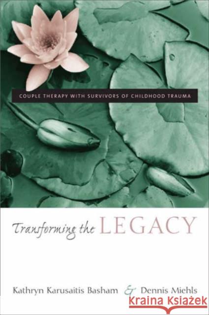 Transforming the Legacy: Couple Therapy with Survivors of Childhood Trauma Basham, Kathryn Karusaitis 9780231123426 Columbia University Press