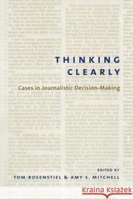 Thinking Clearly: Cases in Journalistic Decision-Making Rosenstiel, Tom 9780231125895