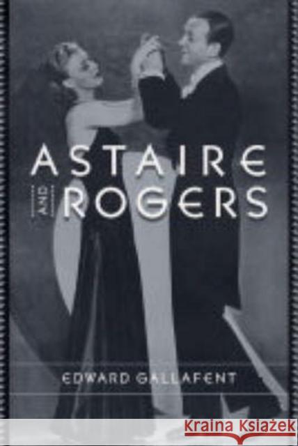 Astaire and Rogers Edward Gallafent 9780231126274 Columbia University Press