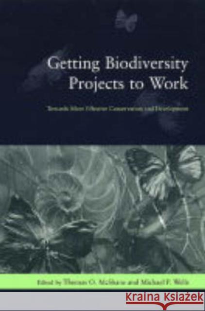 Getting Biodiversity Projects to Work: Towards More Effective Conservation and Development McShane, Thomas 9780231127653 Columbia University Press