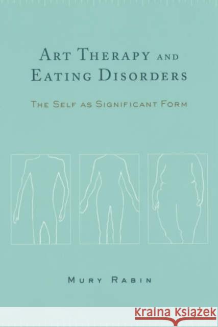 Art Therapy and Eating Disorders: The Self as Significant Form Rabin, Mury 9780231127691 Columbia University Press