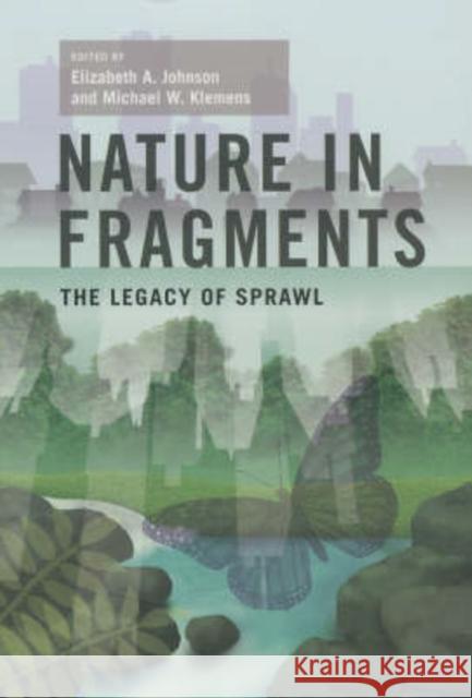 Nature in Fragments: The Legacy of Sprawl Johnson, Elizabeth 9780231127790 Columbia University Press