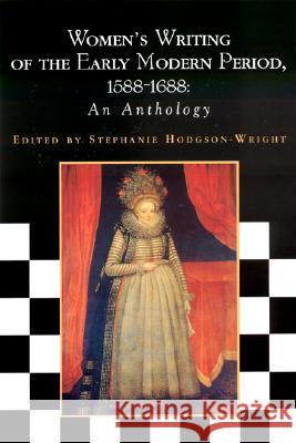 Women's Writing of the Early Modern Period: 1588-1688: An Anthology Stephanie Hodgson-Wright 9780231127851 Columbia University Press