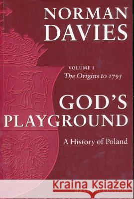 God's Playground: A History of Poland: The Origins to 1795, Vol. 1 Davies, Norman 9780231128179 Columbia University Press