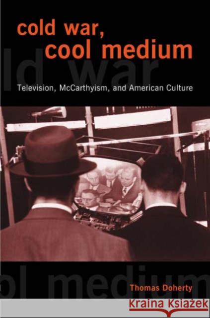 Cold War, Cool Medium: Television, McCarthyism, and American Culture Doherty, Thomas 9780231129534 Columbia University Press
