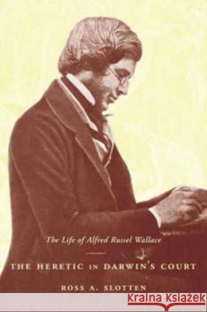 The Heretic in Darwin's Court: The Life of Alfred Russel Wallace Slotten, Ross 9780231130110 Columbia University Press