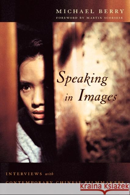 Speaking in Images: Interviews with Contemporary Chinese Filmmakers Berry, Michael 9780231133319 Columbia University Press