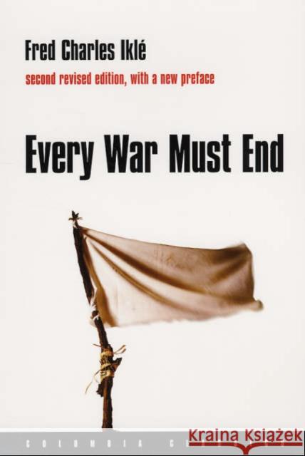 Every War Must End Fred Charles Ikle 9780231136679 Columbia University Press